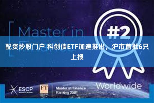 配资炒股门户 科创债ETF加速推出，沪市首批6只上报