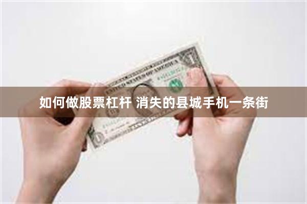 如何做股票杠杆 消失的县城手机一条街